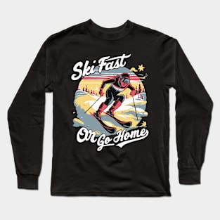 Ski Fast or Go Home. Ski Racer Long Sleeve T-Shirt